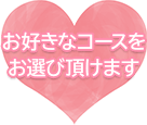 お好きなコースをお選びいただけます